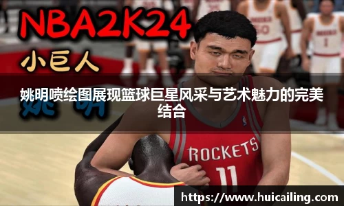 姚明喷绘图展现篮球巨星风采与艺术魅力的完美结合